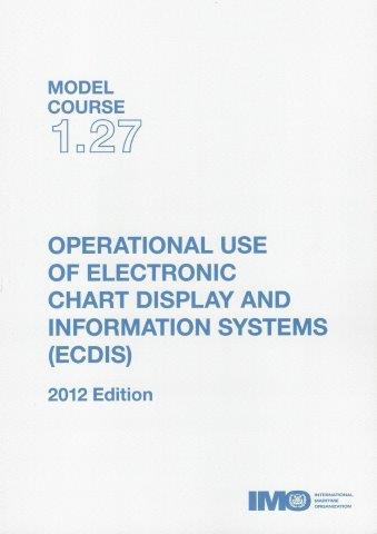 (Model Course 1.27) Operational Use of Electronic Chart Display and Information Systems (ECDIS), 2012 Edition