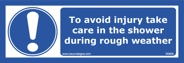 To avoid injury take care in the shower during rough weather 300mm x 100mm
